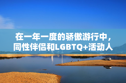 在一年一度的骄傲游行中，同性伴侣和LGBTQ+活动人士聚集在尼泊尔首都