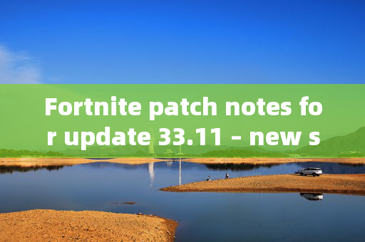 Fortnite patch notes for update 33.11 – new skins, map changes and bug fixes arrive for Winterfest